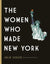 The Women Who Made New York by Julie Scelfo, Hallie Heald (Illustrator)