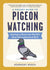 A Pocket Guide to Pigeon Watching Getting to Know the World's Most Misunderstood Bird by Rosemary Mosco